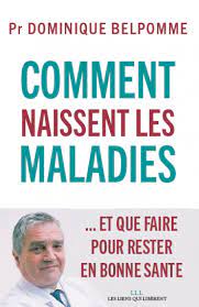 COMMENT NAISSENT LES MALADIES ET QUE FAIRE POUR RESTER EN BONNE SANTE – Pr Dominique BELPOMME